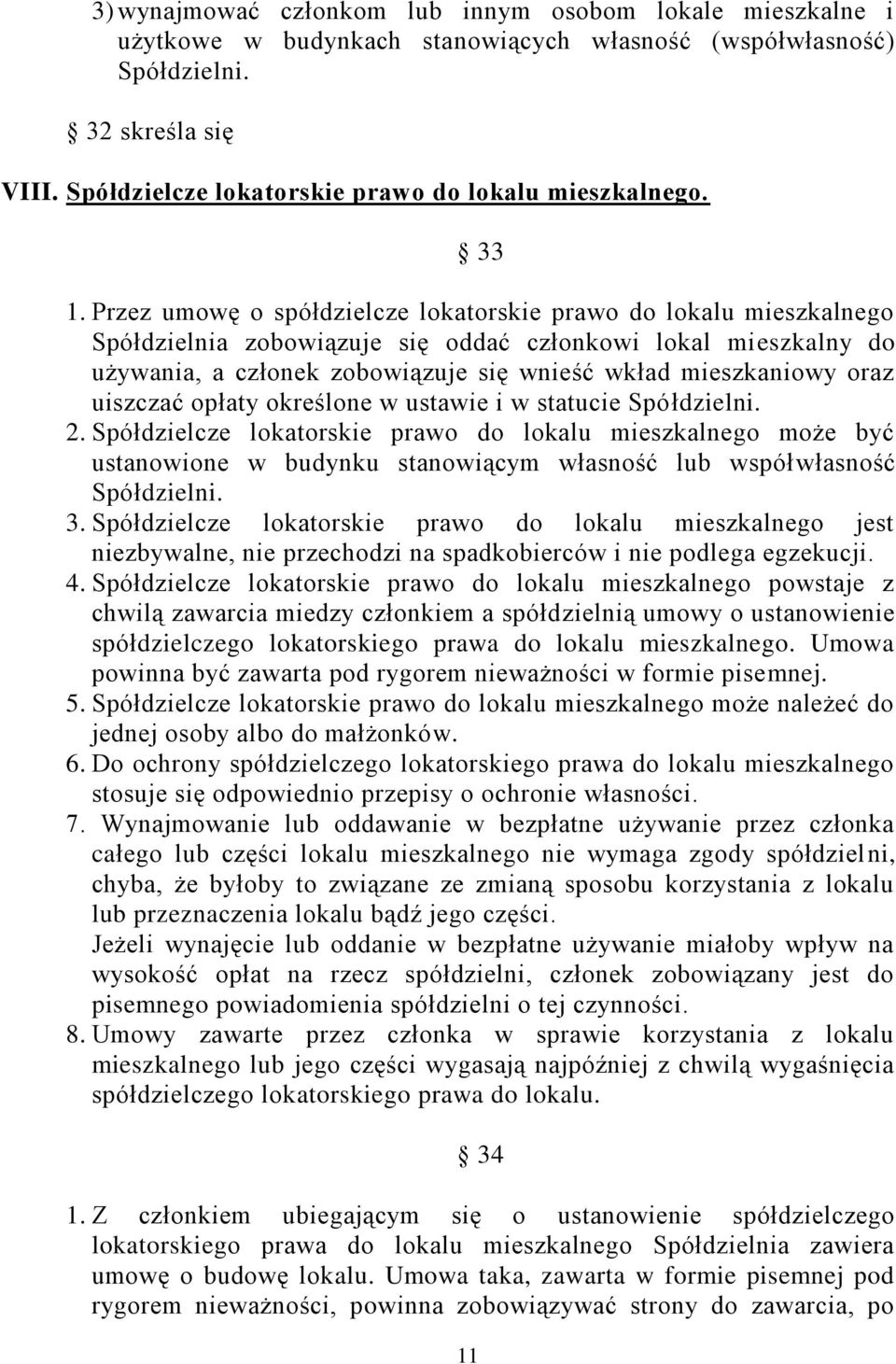 Przez umowę o spółdzielcze lokatorskie prawo do lokalu mieszkalnego Spółdzielnia zobowiązuje się oddać członkowi lokal mieszkalny do używania, a członek zobowiązuje się wnieść wkład mieszkaniowy oraz