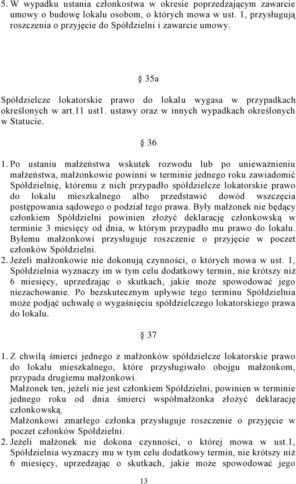 Po ustaniu małżeństwa wskutek rozwodu lub po unieważnieniu małżeństwa, małżonkowie powinni w terminie jednego roku zawiadomić Spółdzielnię, któremu z nich przypadło spółdzielcze lokatorskie prawo do