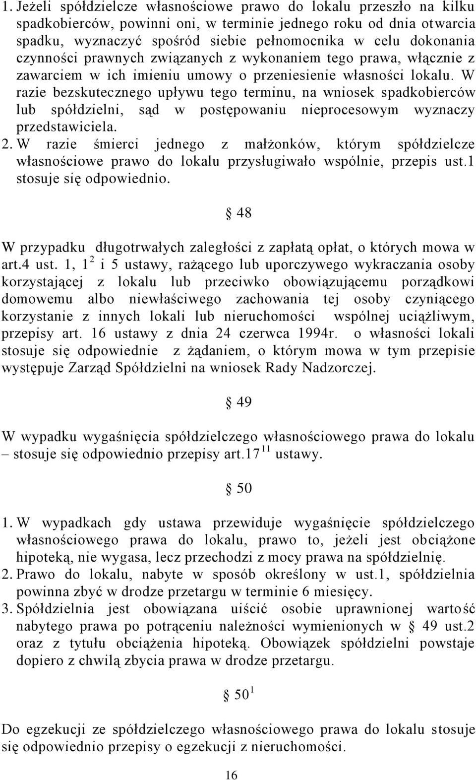 W razie bezskutecznego upływu tego terminu, na wniosek spadkobierców lub spółdzielni, sąd w postępowaniu nieprocesowym wyznaczy przedstawiciela. 2.