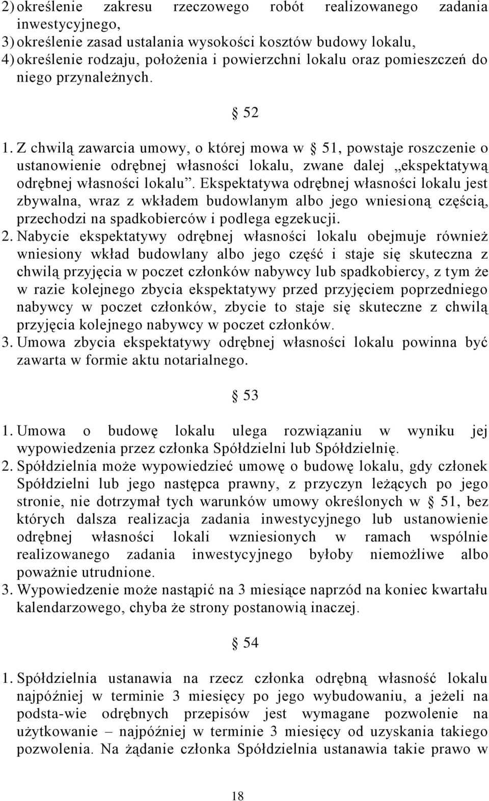 Ekspektatywa odrębnej własności lokalu jest zbywalna, wraz z wkładem budowlanym albo jego wniesioną częścią, przechodzi na spadkobierców i podlega egzekucji. 2.