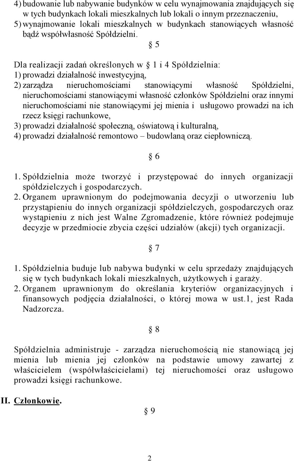 5 Dla realizacji zadań określonych w 1 i 4 Spółdzielnia: 1) prowadzi działalność inwestycyjną, 2) zarządza nieruchomościami stanowiącymi własność Spółdzielni, nieruchomościami stanowiącymi własność