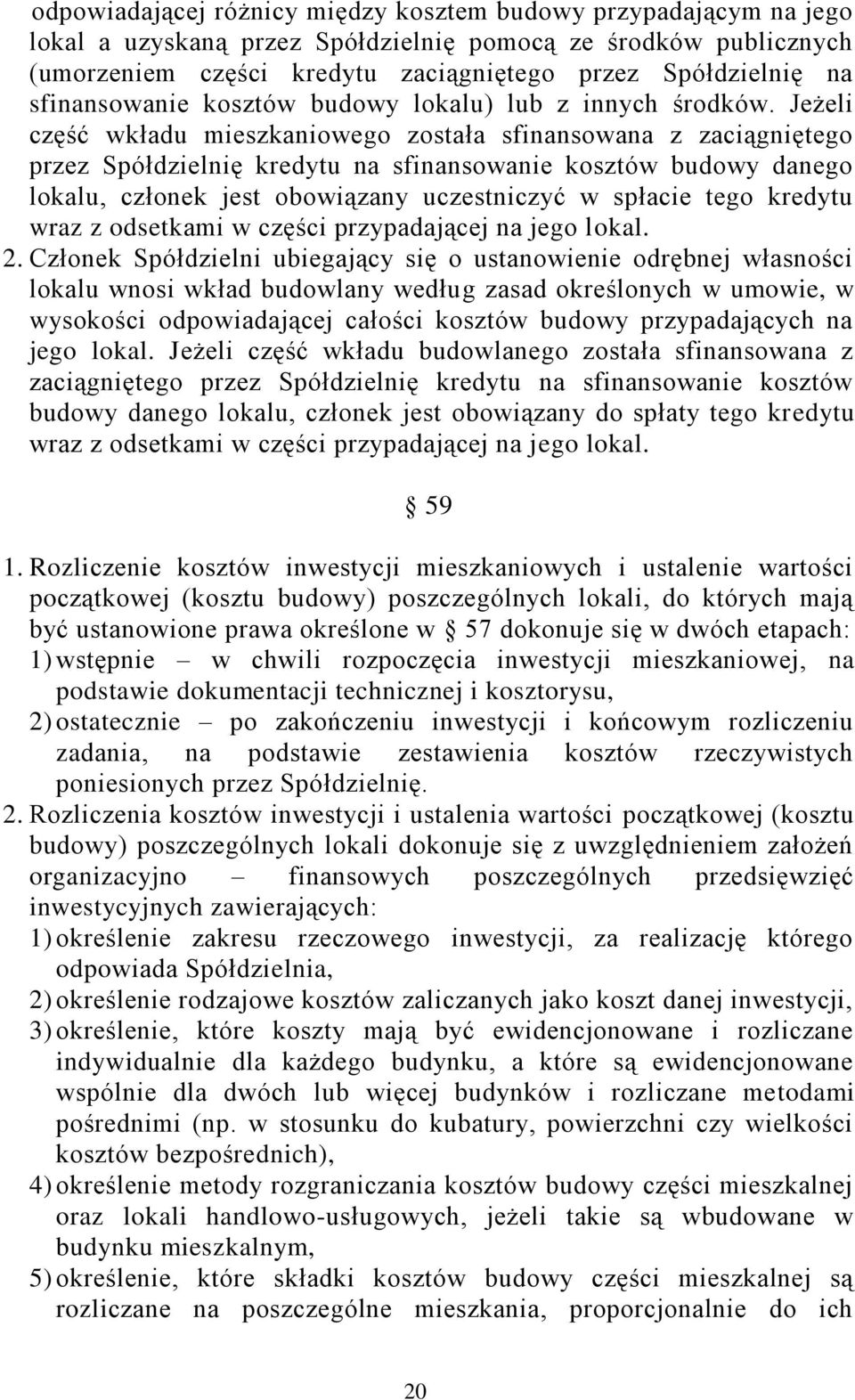 Jeżeli część wkładu mieszkaniowego została sfinansowana z zaciągniętego przez Spółdzielnię kredytu na sfinansowanie kosztów budowy danego lokalu, członek jest obowiązany uczestniczyć w spłacie tego