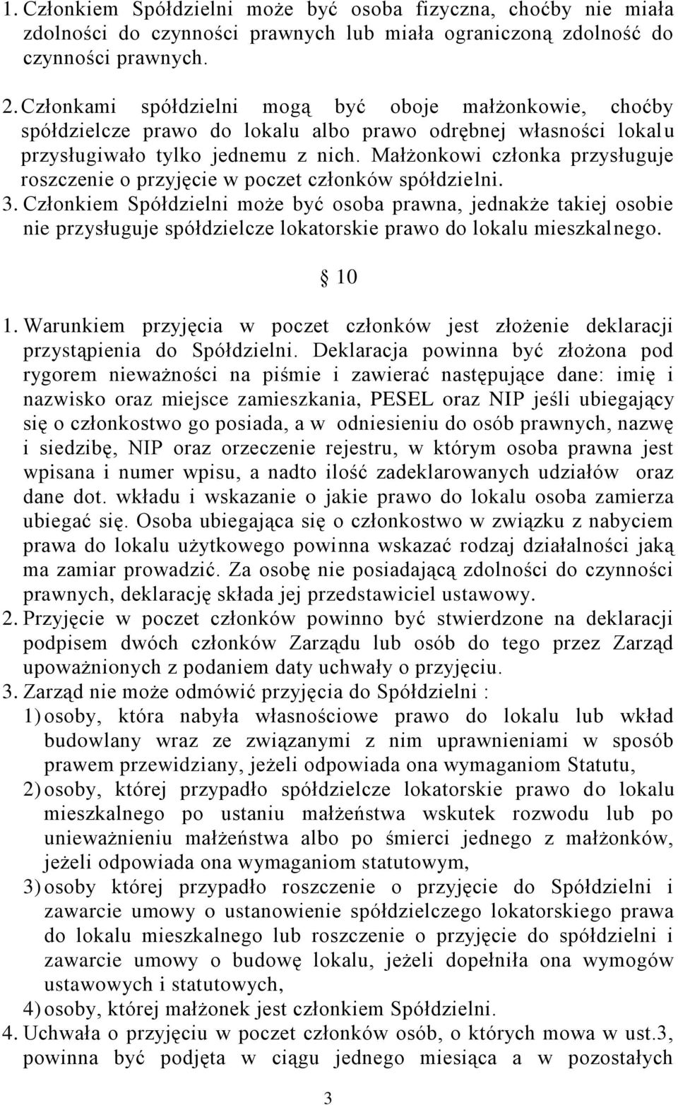 Małżonkowi członka przysługuje roszczenie o przyjęcie w poczet członków spółdzielni. 3.