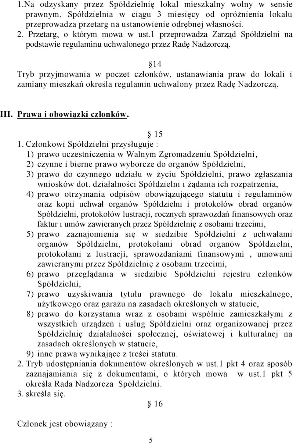 14 Tryb przyjmowania w poczet członków, ustanawiania praw do lokali i zamiany mieszkań określa regulamin uchwalony przez Radę Nadzorczą. III. Prawa i obowiązki członków. 15 1.