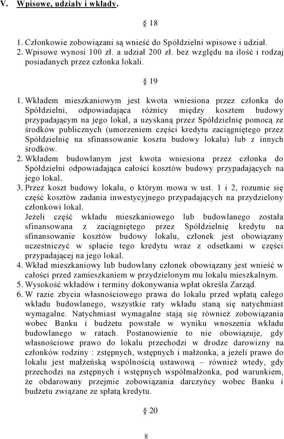 Wkładem mieszkaniowym jest kwota wniesiona przez członka do Spółdzielni, odpowiadająca różnicy między kosztem budowy przypadającym na jego lokal, a uzyskaną przez Spółdzielnię pomocą ze środków