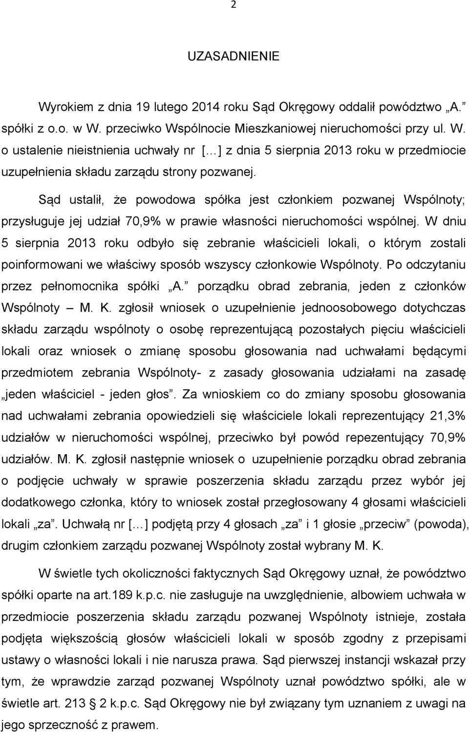 W dniu 5 sierpnia 2013 roku odbyło się zebranie właścicieli lokali, o którym zostali poinformowani we właściwy sposób wszyscy członkowie Wspólnoty. Po odczytaniu przez pełnomocnika spółki A.