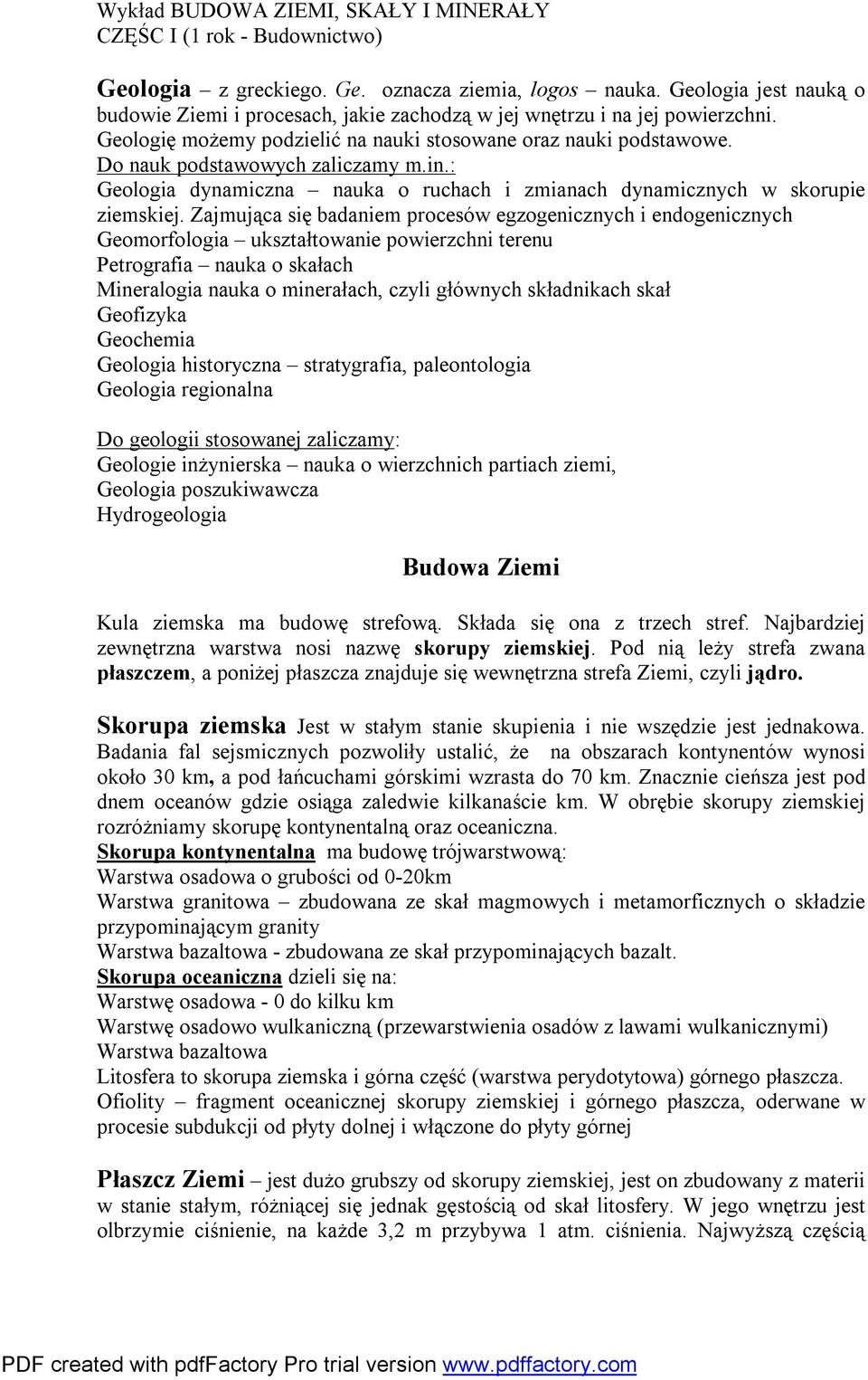 Do nauk podstawowych zaliczamy m.in.: Geologia dynamiczna nauka o ruchach i zmianach dynamicznych w skorupie ziemskiej.