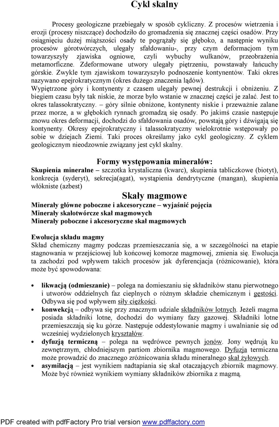 wybuchy wulkanów, przeobrażenia metamorficzne. Zdeformowane utwory ulegały piętrzeniu, powstawały łańcuchy górskie. Zwykle tym zjawiskom towarzyszyło podnoszenie kontynentów.