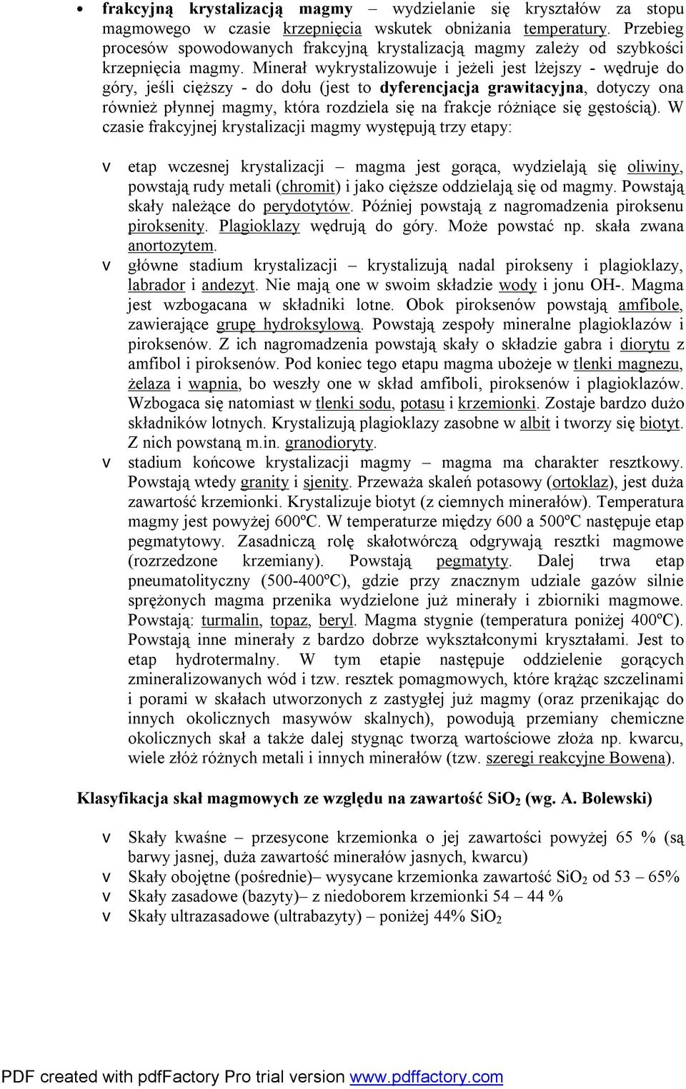 Minerał wykrystalizowuje i jeżeli jest lżejszy - wędruje do góry, jeśli cięższy - do dołu (jest to dyferencjacja grawitacyjna, dotyczy ona również płynnej magmy, która rozdziela się na frakcje