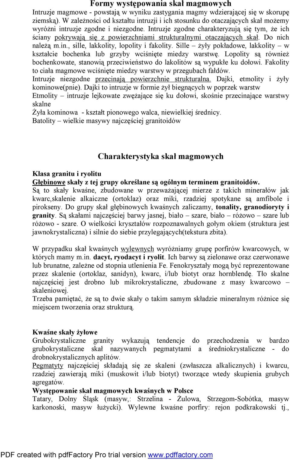 Intruzje zgodne charakteryzują się tym, że ich ściany pokrywają się z powierzchniami strukturalnymi otaczających skał. Do nich należą m.in., sille, lakkolity, lopolity i fakolity.