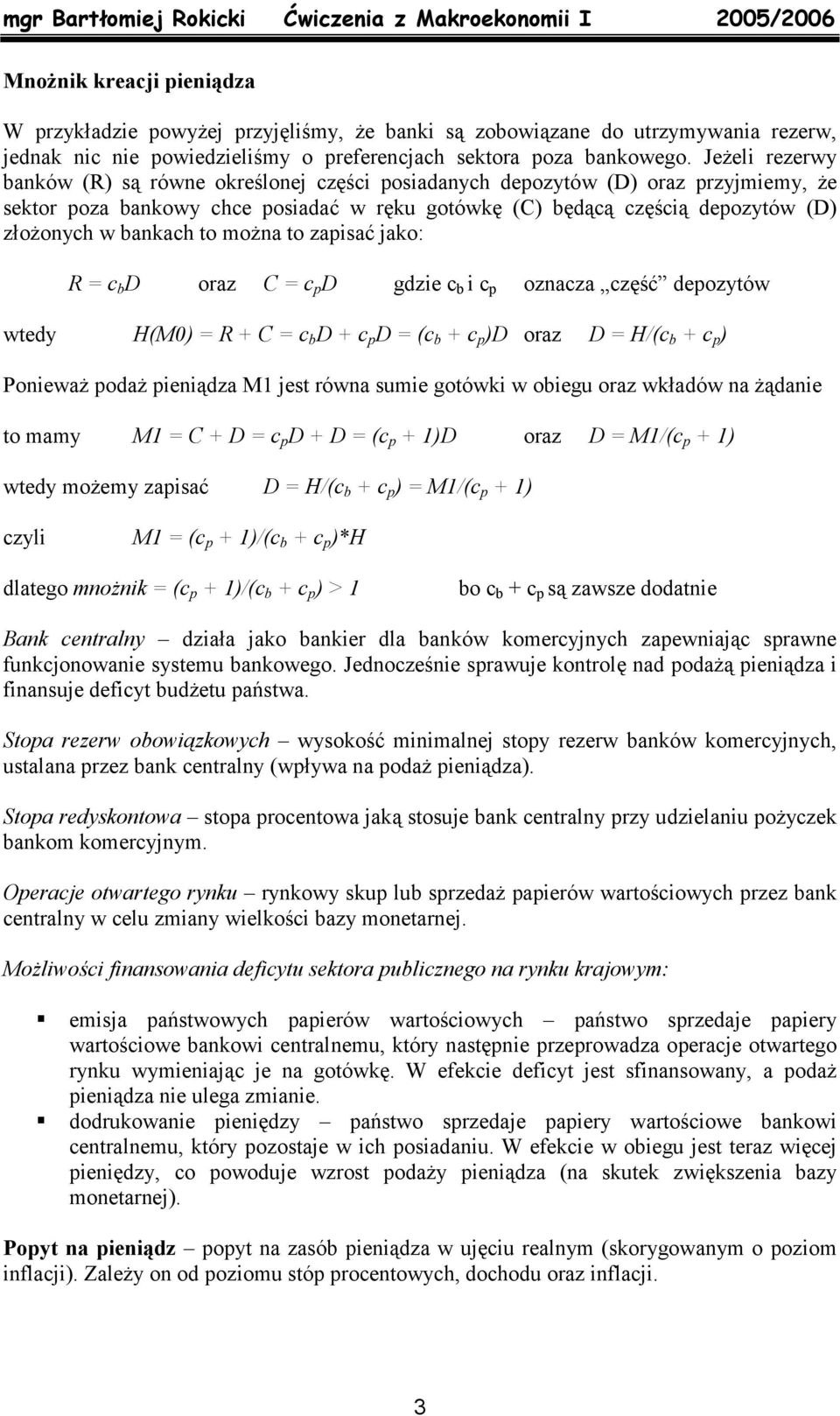 można to zapisać jako: R = c b D oaz C = c p D gdzie c b i c p oznacza część depozytów wtedy H(M0) = R + C = c b D + c p D = (c b + c p )D oaz D = H/(c b + c p ) Ponieważ podaż pieniądza M1 jest ówna