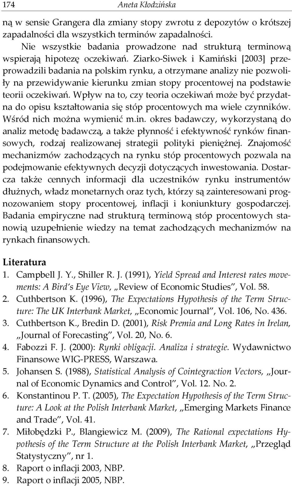 Ziarko-Siwek i Kamiński [2003] przeprowadzili badania na polskim rynku, a otrzymane analizy nie pozwoliły na przewidywanie kierunku zmian stopy procentowej na podstawie teorii oczekiwań.