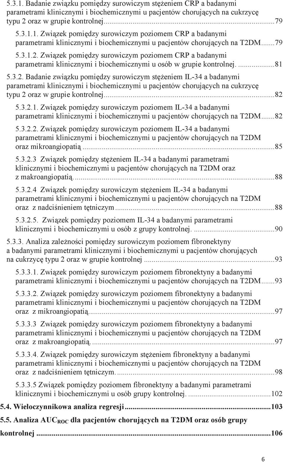 .. 82 5.3.2.1. Związek pomiędzy surowiczym poziomem IL-34 a badanymi parametrami klinicznymi i biochemicznymi u pacjentów chorujących na T2DM... 82 5.3.2.2. Związek pomiędzy surowiczym poziomem IL-34 a badanymi parametrami klinicznymi i biochemicznymi u pacjentów chorujących na T2DM oraz mikroangiopatią.