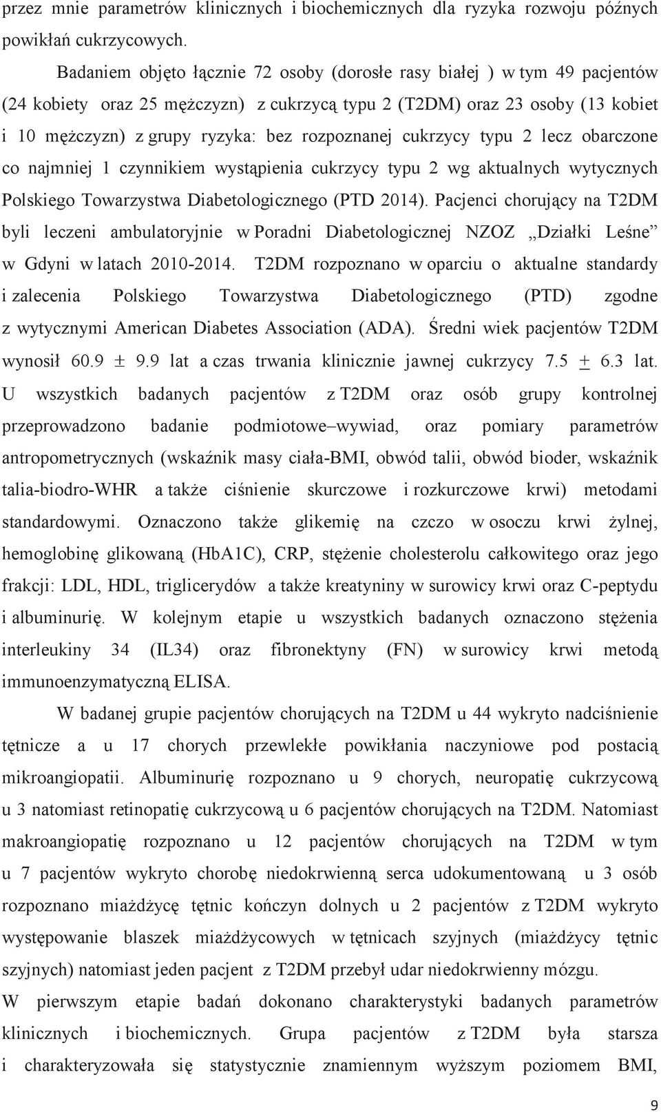 rozpoznanej cukrzycy typu 2 lecz obarczone co najmniej 1 czynnikiem wystąpienia cukrzycy typu 2 wg aktualnych wytycznych Polskiego Towarzystwa Diabetologicznego (PTD 2014).