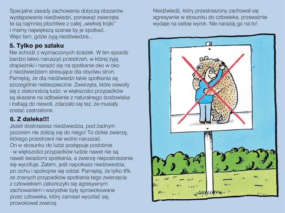 W ten sposób bardzo łatwo naruszyć przestrzeń, w której żyją drapieżniki i narazić się na spotkanie oko w oko z niedźwiedziem stresujące dla obydwu stron.