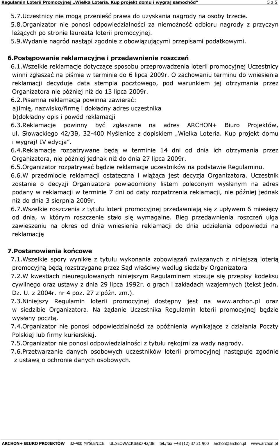 Wydanie nagród nastąpi zgodnie z obowiązującymi przepisami podatkowymi. 6.Postępowanie reklamacyjne i przedawnienie roszczeń 6.1.