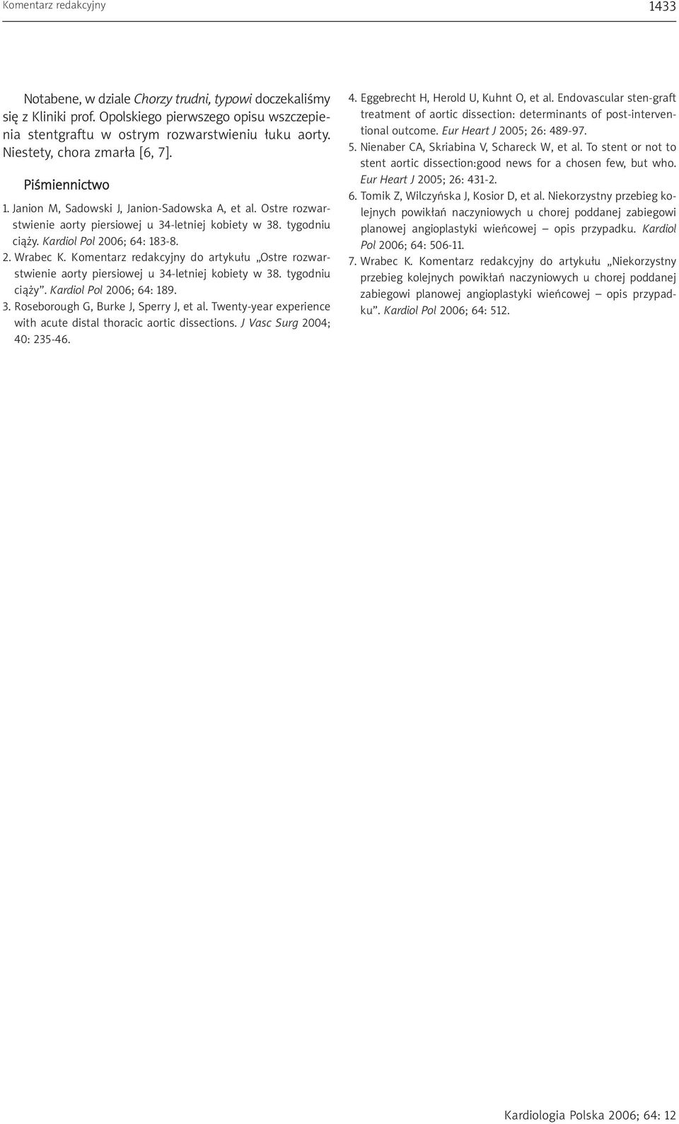 Kardiol Pol 2006; 64: 183-8. 2. Wrabec K. Komentarz redakcyjny do artykułu Ostre rozwarstwienie aorty piersiowej u 34-letniej kobiety w 38. tygodniu ciąży. Kardiol Pol 2006; 64: 189. 3. Roseborough G, Burke J, Sperry J, et al.