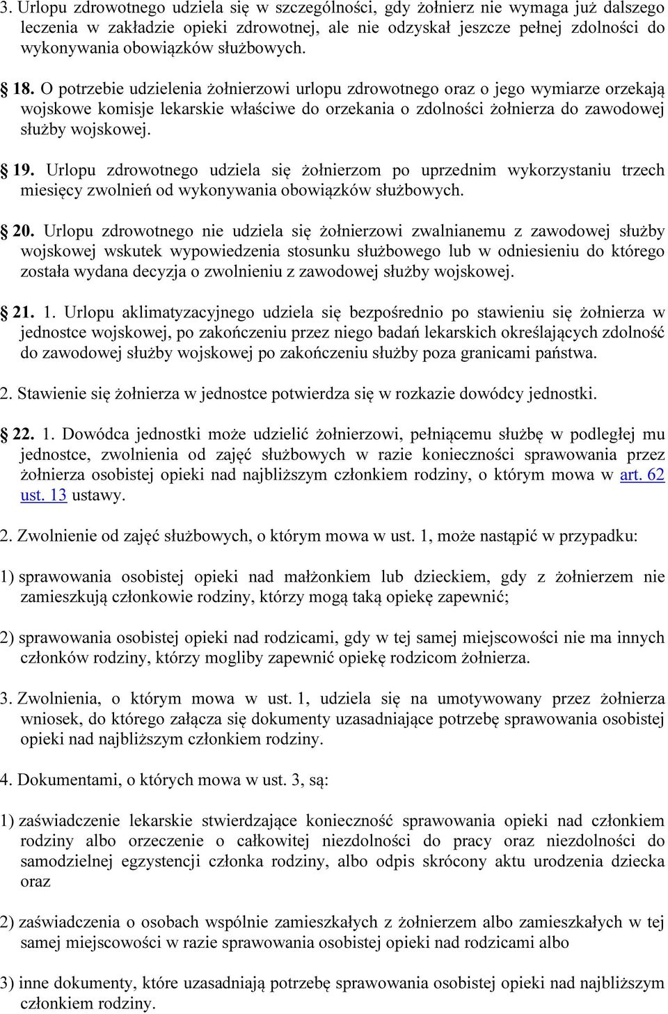 O potrzebie udzielenia żołnierzowi urlopu zdrowotnego oraz o jego wymiarze orzekają wojskowe komisje lekarskie właściwe do orzekania o zdolności żołnierza do zawodowej służby wojskowej. 19.