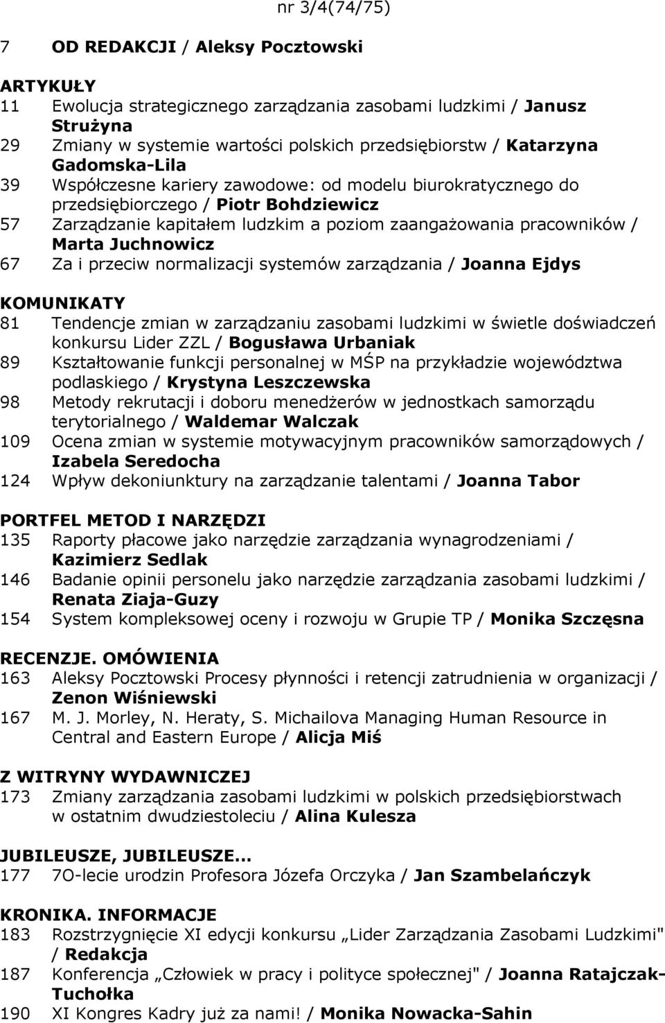 Juchnowicz 67 Za i przeciw normalizacji systemów zarządzania / Joanna Ejdys 81 Tendencje zmian w zarządzaniu zasobami ludzkimi w świetle doświadczeń konkursu Lider ZZL / Bogusława Urbaniak 89