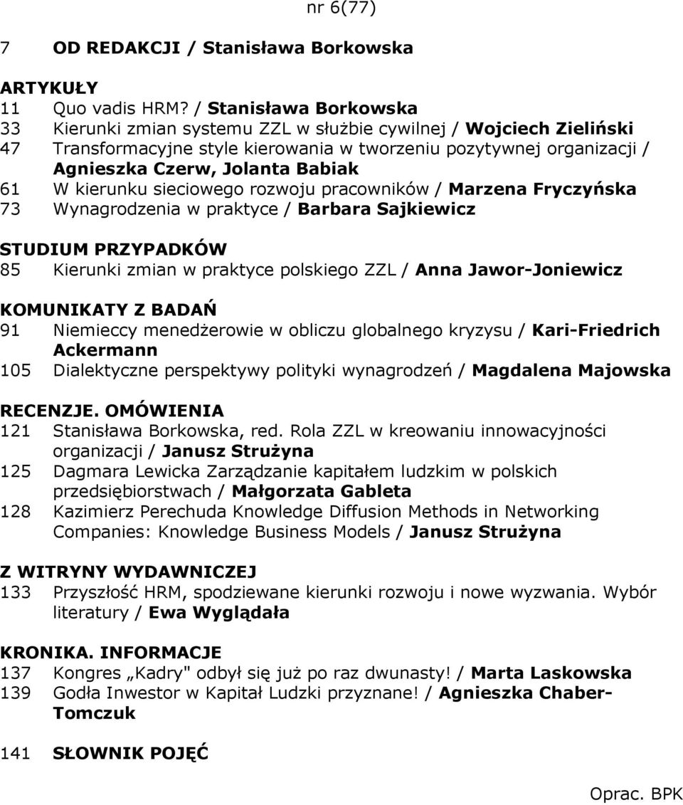 61 W kierunku sieciowego rozwoju pracowników / Marzena Fryczyńska 73 Wynagrodzenia w praktyce / Barbara Sajkiewicz STUDIUM PRZYPADKÓW 85 Kierunki zmian w praktyce polskiego ZZL / Anna Jawor-Joniewicz