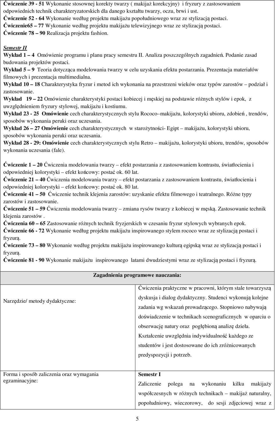 Ćwiczenie 78 90 Realizacja projektu fashion. Semestr II Wykład 1 4 Omówienie programu i planu pracy semestru II. Analiza poszczególnych zagadnień. Podanie zasad budowania projektów postaci.