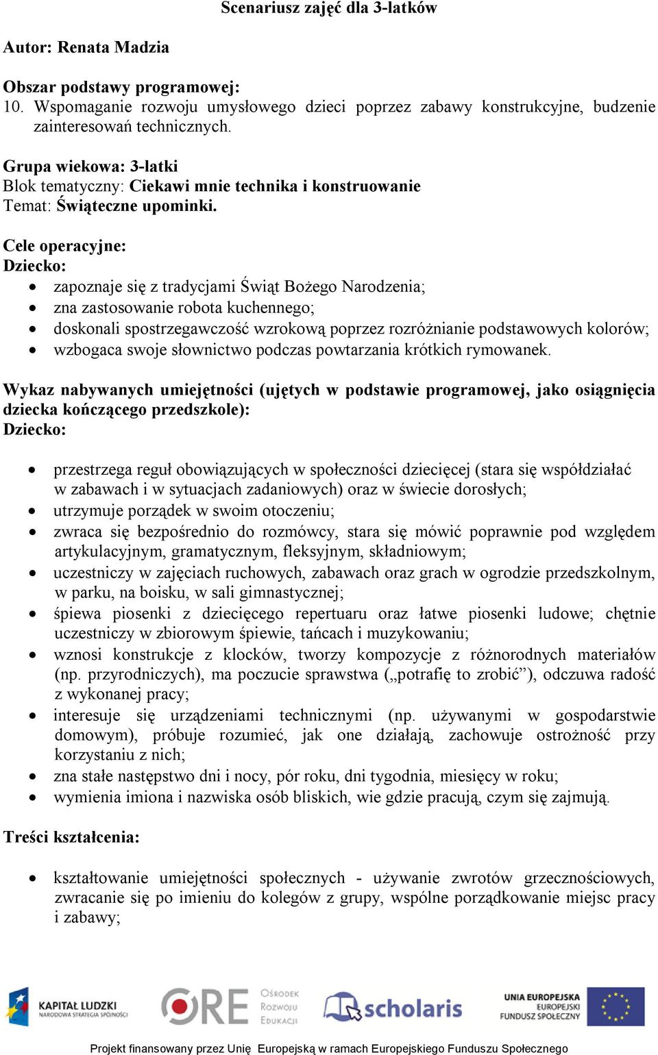 Cele operacyjne: Dziecko: zapoznaje się z tradycjami Świąt Bożego Narodzenia; zna zastosowanie robota kuchennego; doskonali spostrzegawczość wzrokową poprzez rozróżnianie podstawowych kolorów;