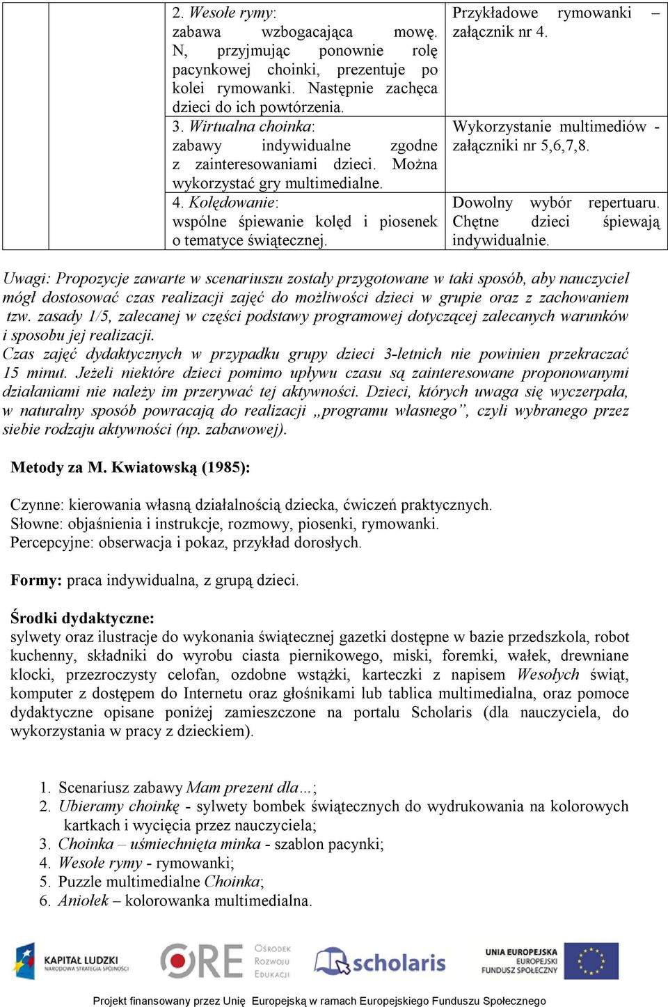 Przykładowe rymowanki załącznik nr 4. Wykorzystanie multimediów - załączniki nr 5,6,7,8. Dowolny wybór repertuaru. Chętne dzieci śpiewają indywidualnie.