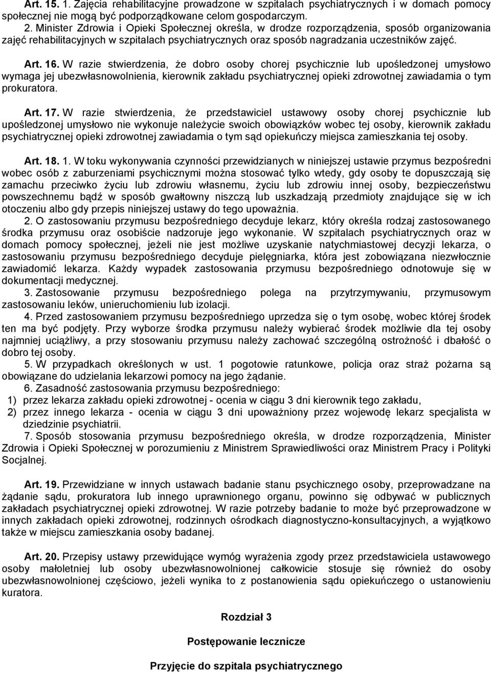 W razie stwierdzenia, że dobro osoby chorej psychicznie lub upośledzonej umysłowo wymaga jej ubezwłasnowolnienia, kierownik zakładu psychiatrycznej opieki zdrowotnej zawiadamia o tym prokuratora. Art.