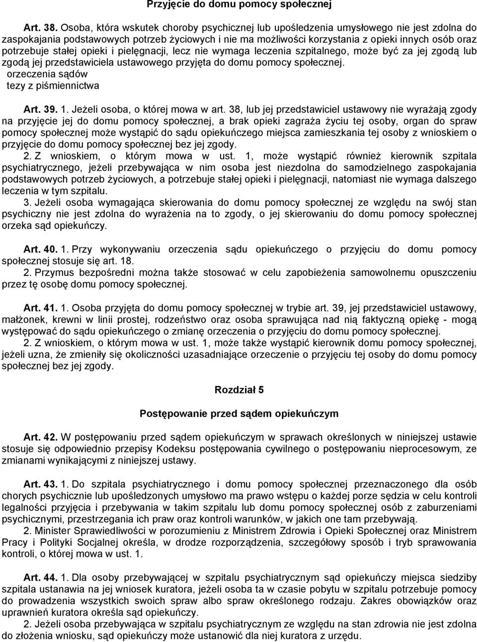 potrzebuje stałej opieki i pielęgnacji, lecz nie wymaga leczenia szpitalnego, może być za jej zgodą lub zgodą jej przedstawiciela ustawowego przyjęta do domu pomocy społecznej.