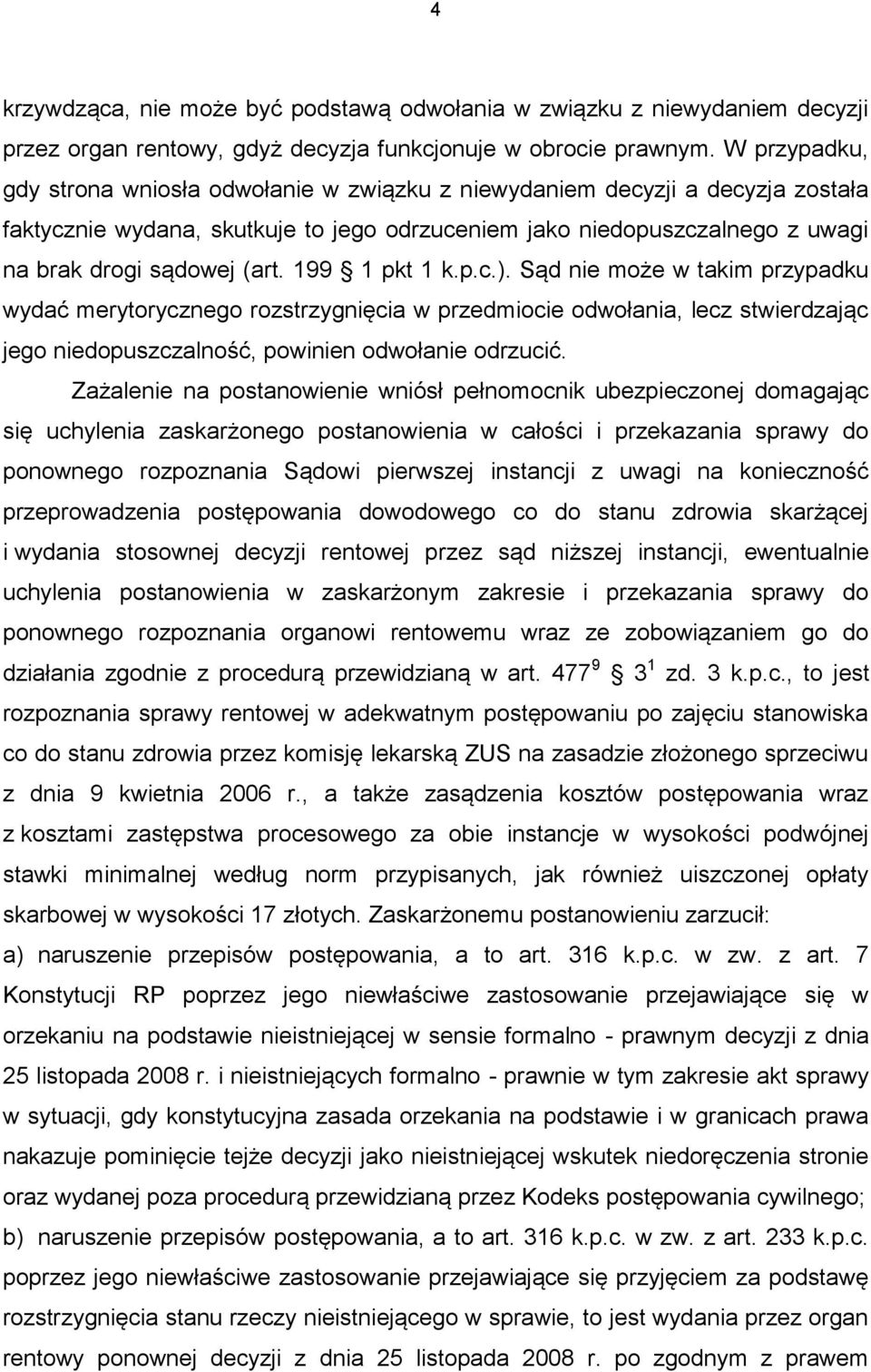 199 1 pkt 1 k.p.c.). Sąd nie może w takim przypadku wydać merytorycznego rozstrzygnięcia w przedmiocie odwołania, lecz stwierdzając jego niedopuszczalność, powinien odwołanie odrzucić.