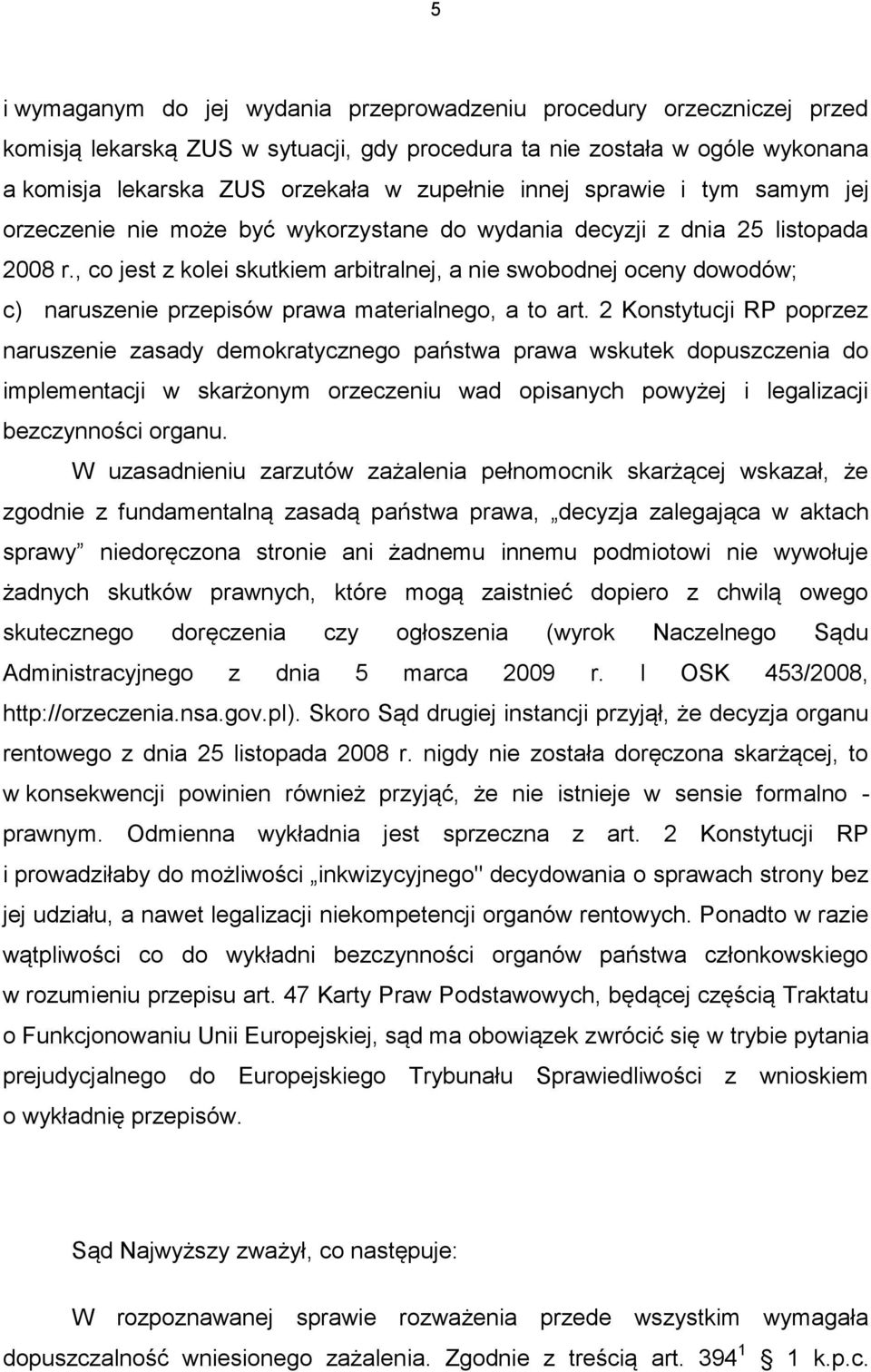 , co jest z kolei skutkiem arbitralnej, a nie swobodnej oceny dowodów; c) naruszenie przepisów prawa materialnego, a to art.