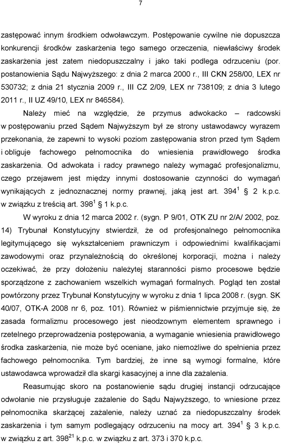 postanowienia Sądu Najwyższego: z dnia 2 marca 2000 r., III CKN 258/00, LEX nr 530732; z dnia 21 stycznia 2009 r., III CZ 2/09, LEX nr 738109; z dnia 3 lutego 2011 r., II UZ 49/10, LEX nr 846584).