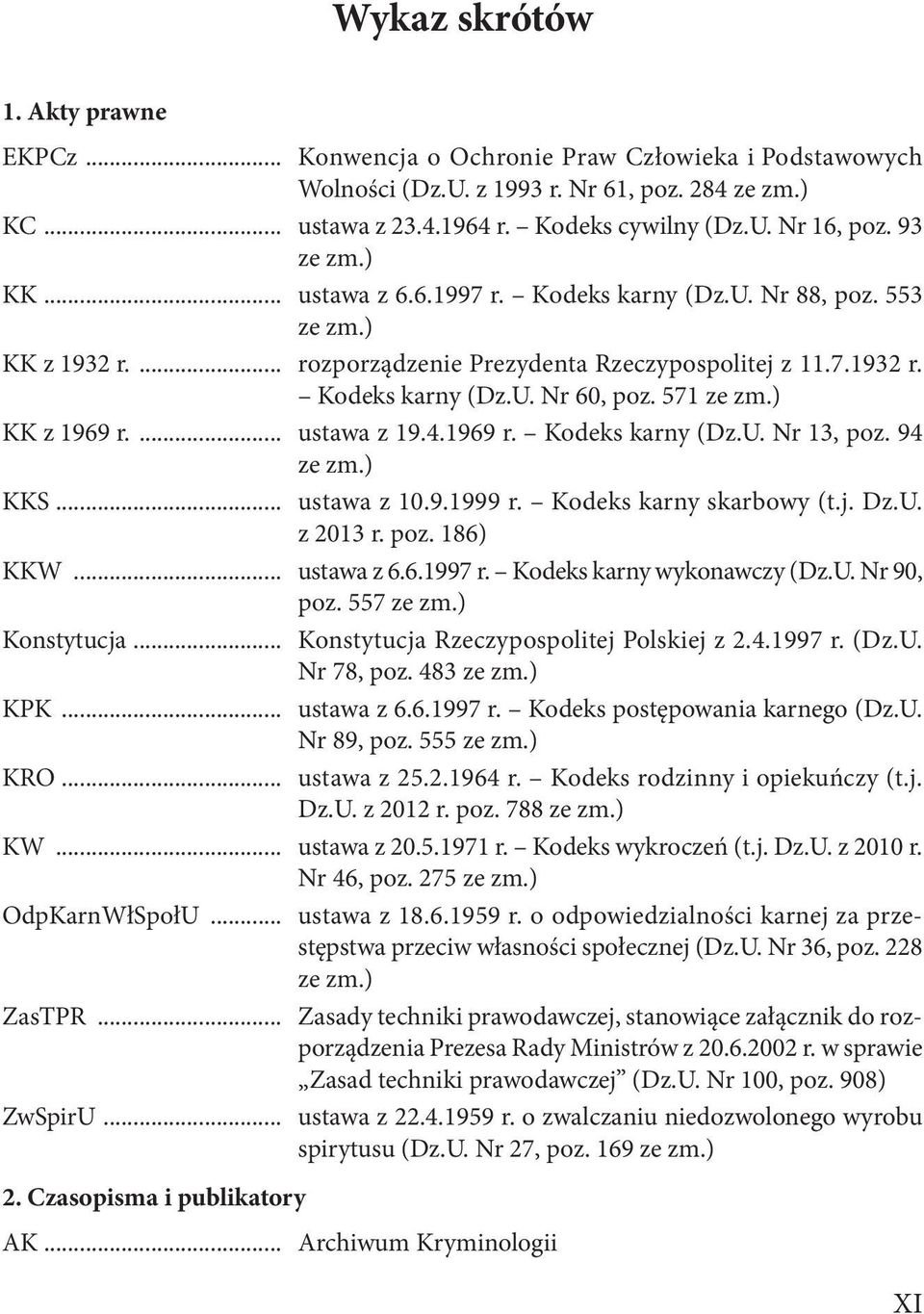 ) KK z 1969 r.... ustawa z 19.4.1969 r. Kodeks karny (Dz.U. Nr 13, poz. 94 ze zm.) KKS... ustawa z 10.9.1999 r. Kodeks karny skarbowy (t.j. Dz.U. z 2013 r. poz. 186) KKW... ustawa z 6.6.1997 r.