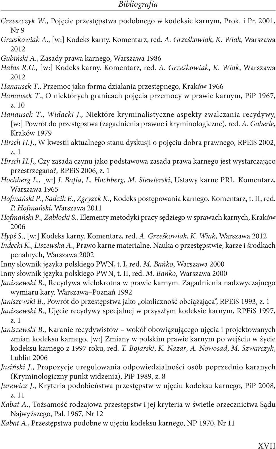 , Przemoc jako forma działania przestępnego, Kraków 1966 Hanausek T., O niektórych granicach pojęcia przemocy w prawie karnym, PiP 1967, z. 10 Hanausek T., Widacki J.