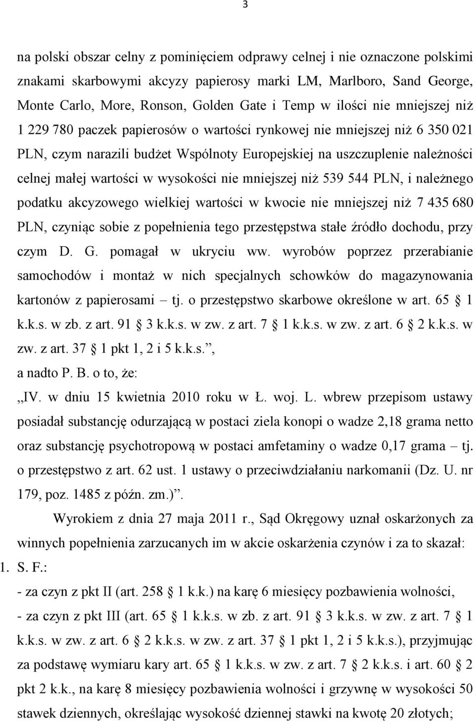 w wysokości nie mniejszej niż 539 544 PLN, i należnego podatku akcyzowego wielkiej wartości w kwocie nie mniejszej niż 7 435 680 PLN, czyniąc sobie z popełnienia tego przestępstwa stałe źródło