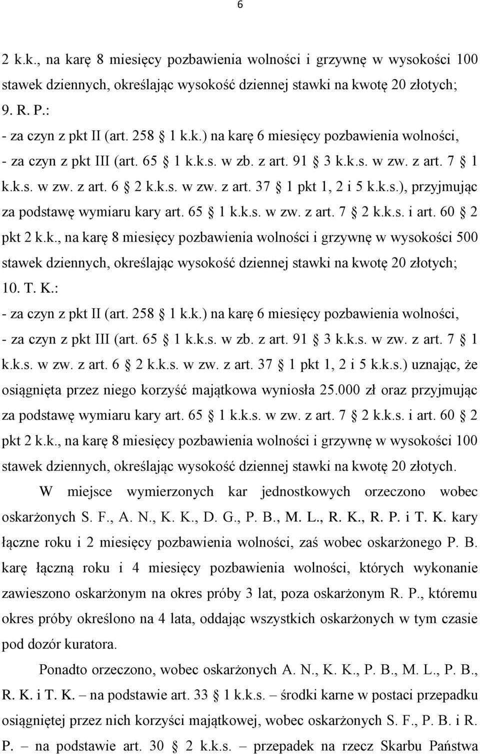 W miejsce wymierzonych kar jednostkowych orzeczono wobec oskarżonych S. F., A. N., K. K., D. G., P. B., M. L., R. K., R. P. i T. K. kary łączne roku i 2 miesięcy pozbawienia wolności, zaś wobec oskarżonego P.