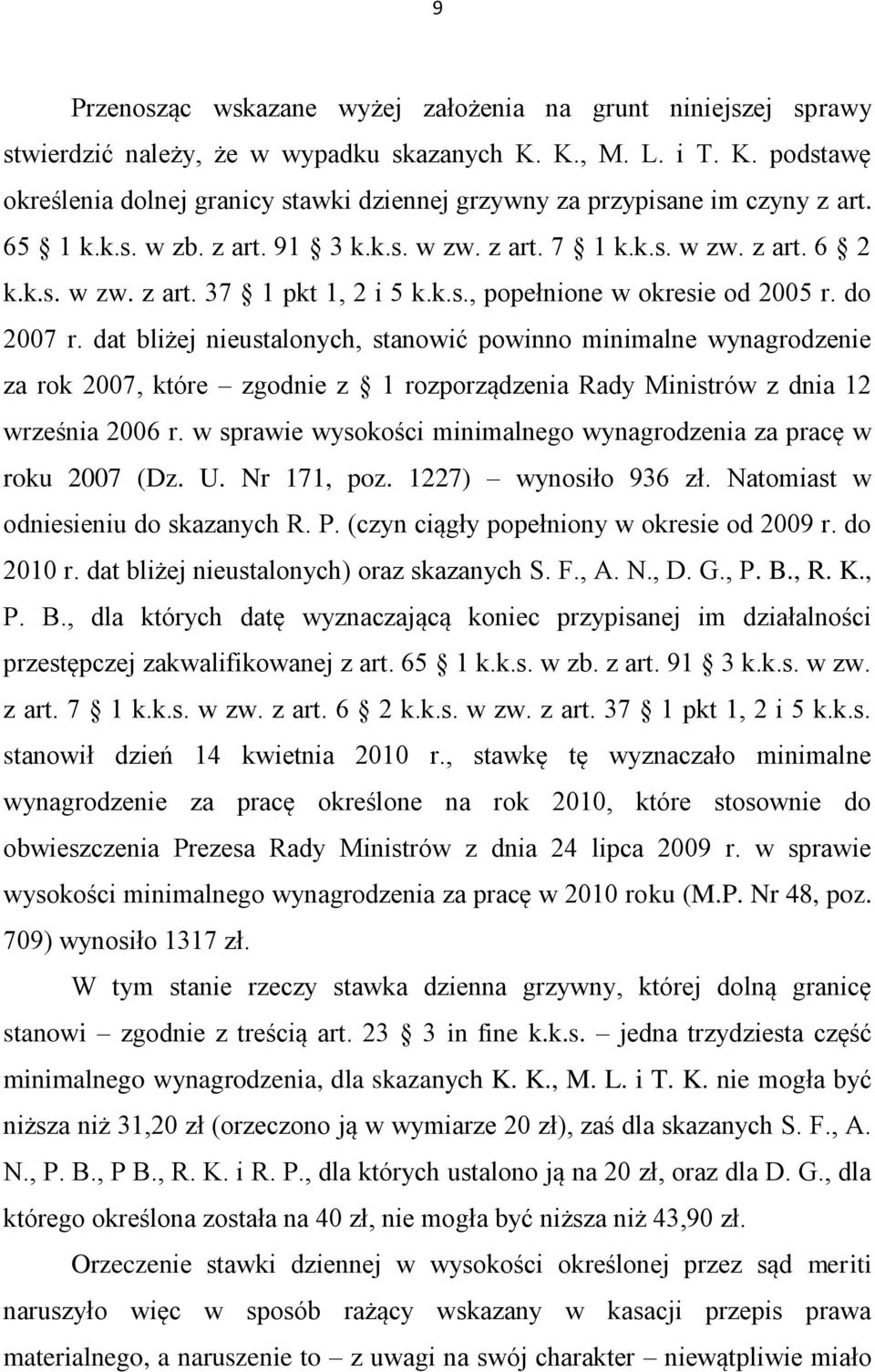 dat bliżej nieustalonych, stanowić powinno minimalne wynagrodzenie za rok 2007, które zgodnie z 1 rozporządzenia Rady Ministrów z dnia 12 września 2006 r.