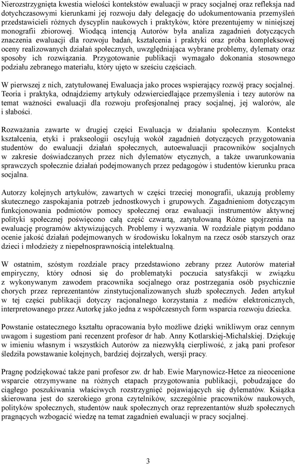 Wiodącą intencją Autorów była analiza zagadnień dotyczących znaczenia ewaluacji dla rozwoju badań, kształcenia i praktyki oraz próba kompleksowej oceny realizowanych działań społecznych,