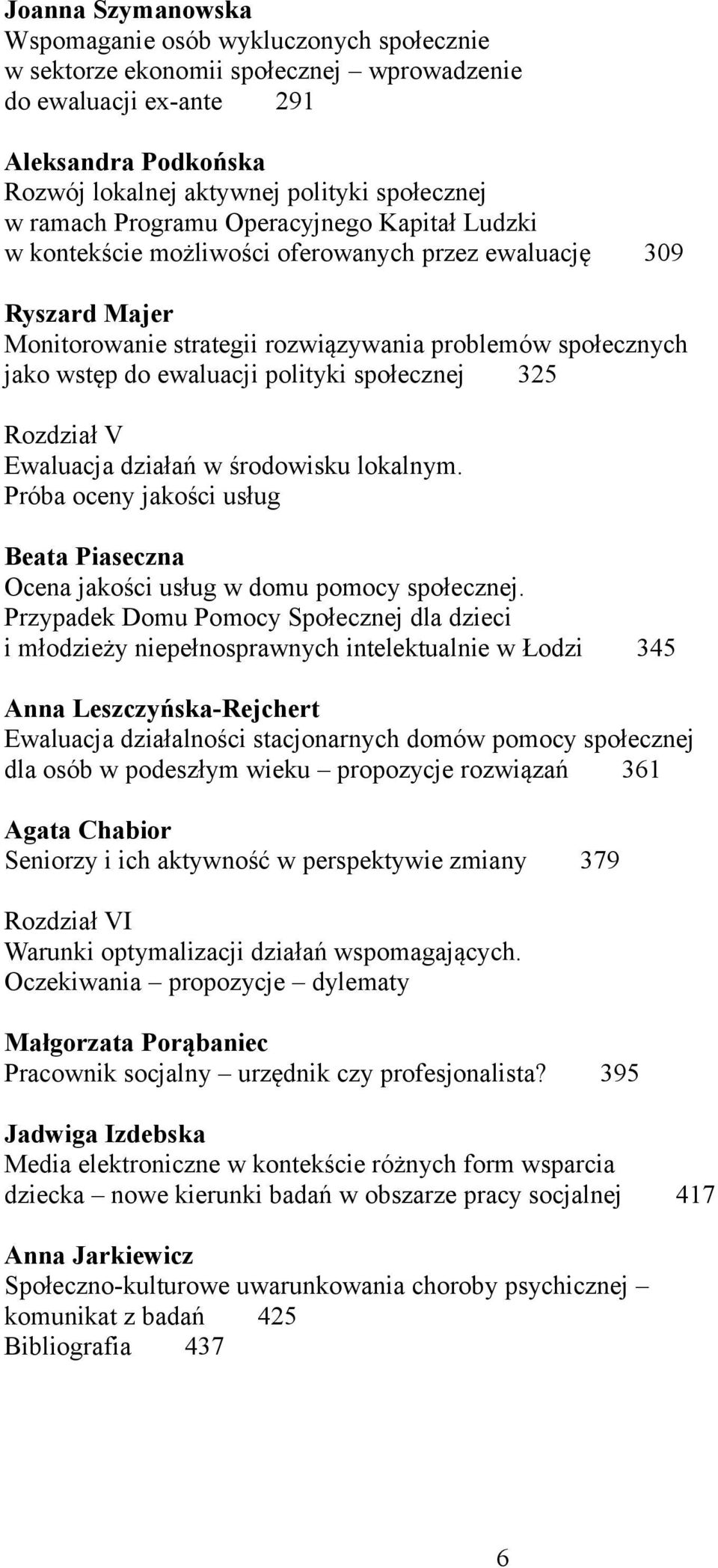 polityki społecznej 325 Rozdział V Ewaluacja działań w środowisku lokalnym. Próba oceny jakości usług Beata Piaseczna Ocena jakości usług w domu pomocy społecznej.