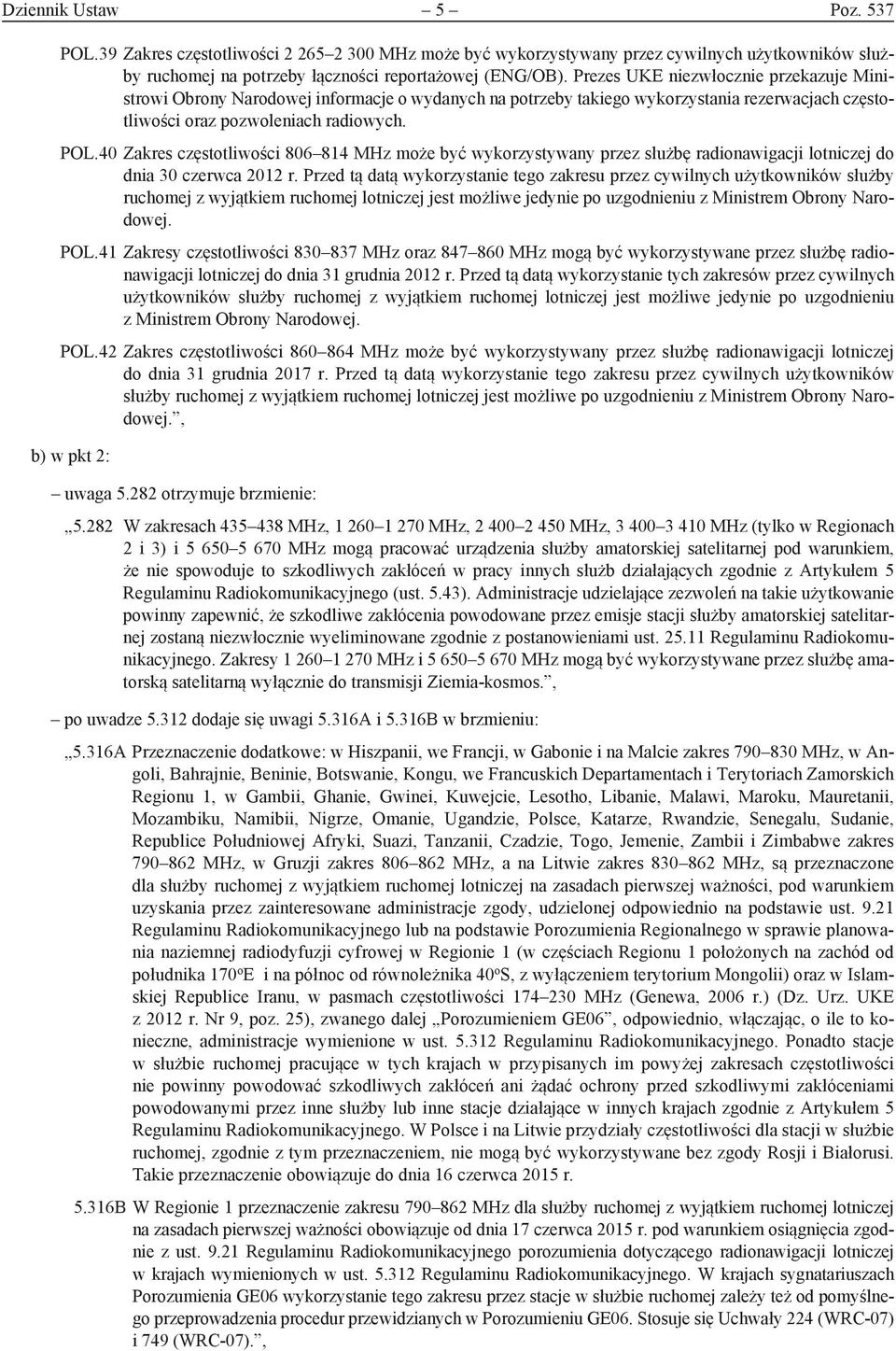 40 Zakres częstotliwości 806 814 MHz może być wykorzystywany przez służbę radionawigacji lotni czej do dnia 30 czerwca 2012 r.