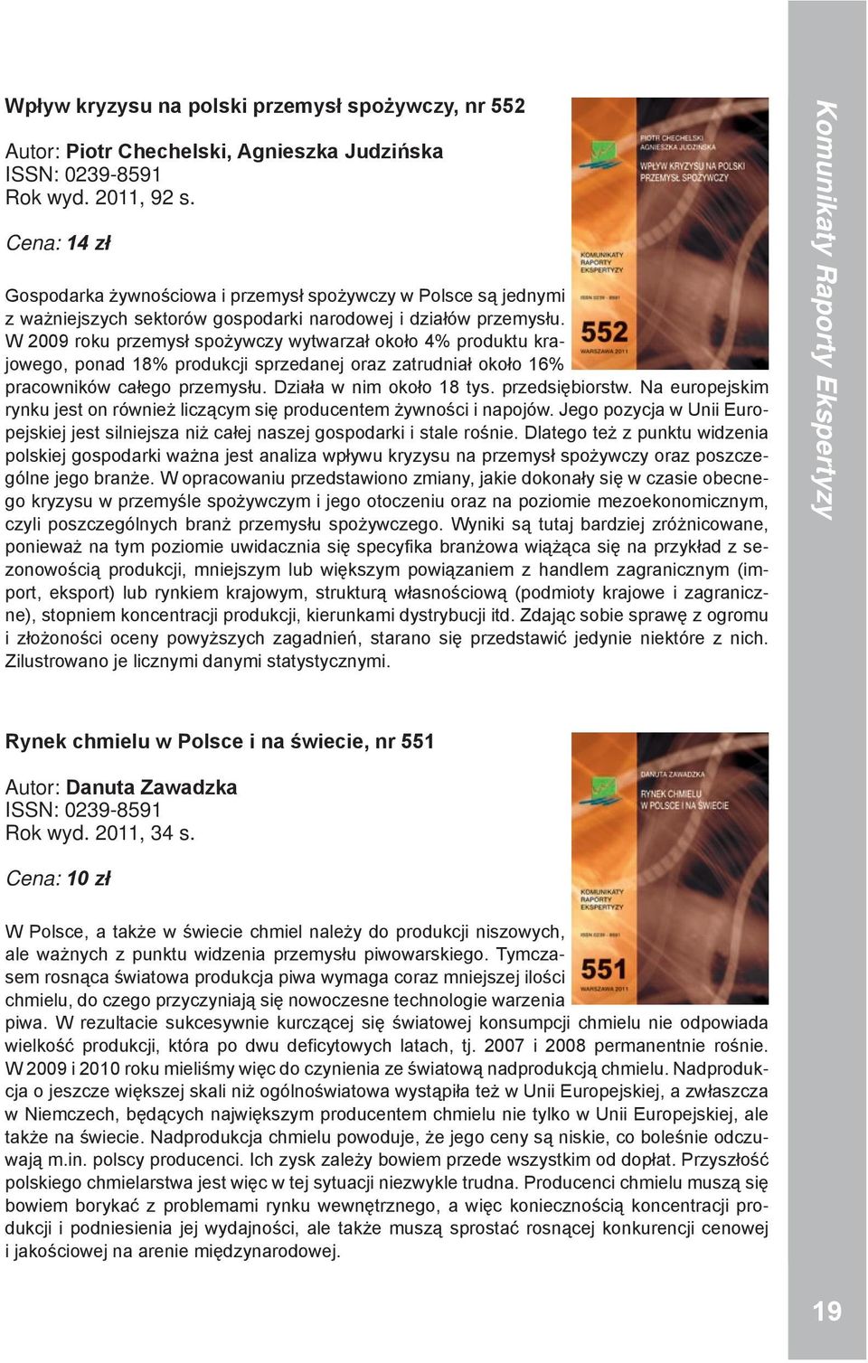 W 2009 roku przemysł spożywczy wytwarzał około 4% produktu krajowego, ponad 18% produkcji sprzedanej oraz zatrudniał około 16% pracowników całego przemysłu. Działa w nim około 18 tys. przedsiębiorstw.