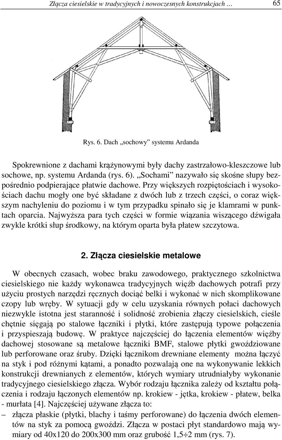 Przy większych rozpiętościach i wysokościach dachu mogły one być składane z dwóch lub z trzech części, o coraz większym nachyleniu do poziomu i w tym przypadku spinało się je klamrami w punktach