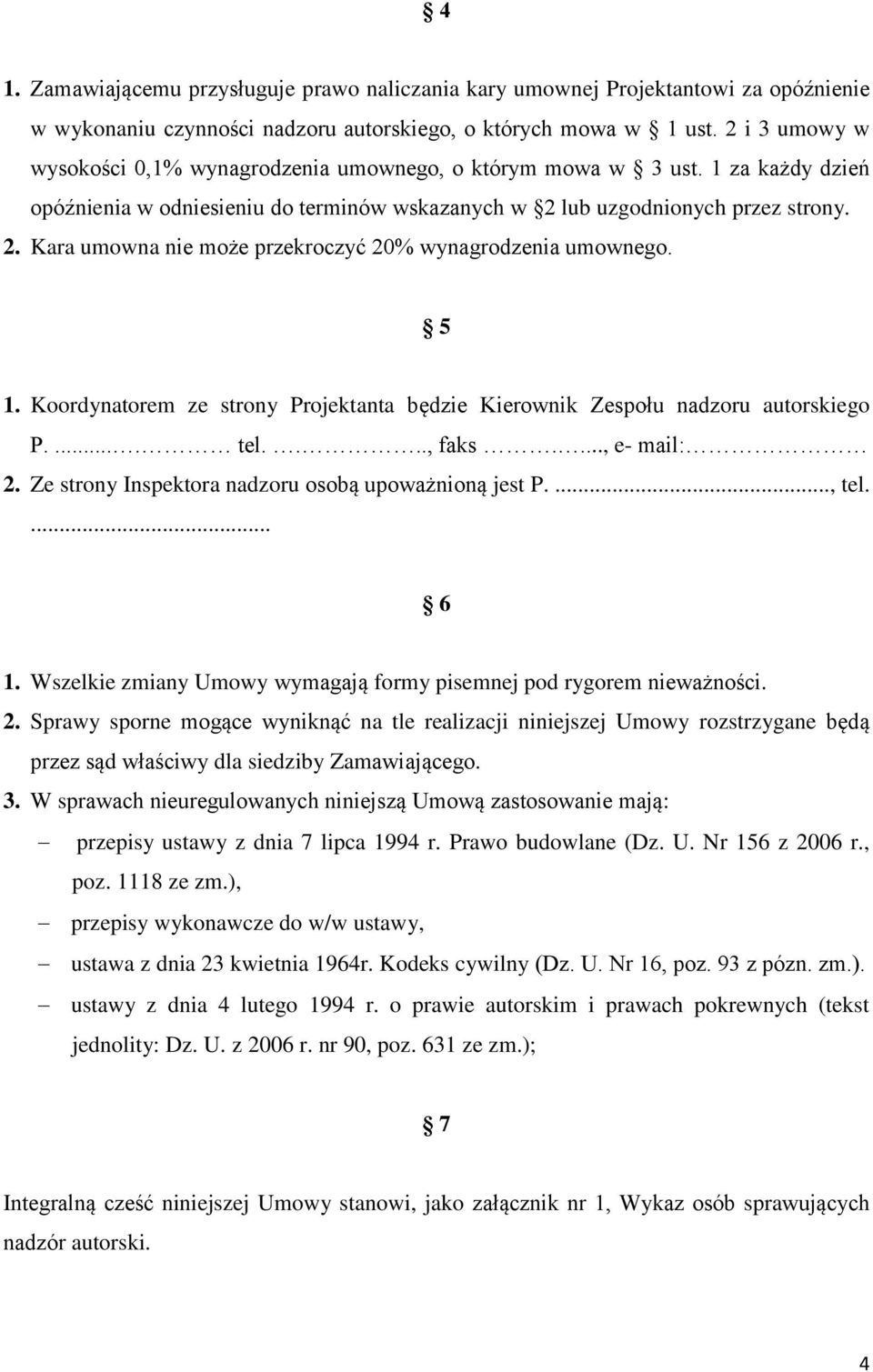 lub uzgodnionych przez strony. 2. Kara umowna nie może przekroczyć 20% wynagrodzenia umownego. 5 1. Koordynatorem ze strony Projektanta będzie Kierownik Zespołu nadzoru autorskiego P..... tel...., faks.