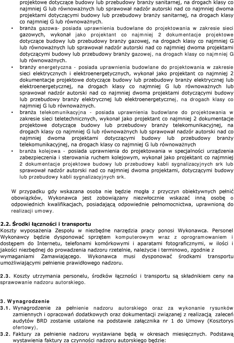 branża gazowa- posiada uprawnienia budowlane do projektowania w zakresie sieci gazowych, wykonał jako projektant co najmniej 2 dokumentacje projektowe dotyczące budowy lub przebudowy branży gazowej,