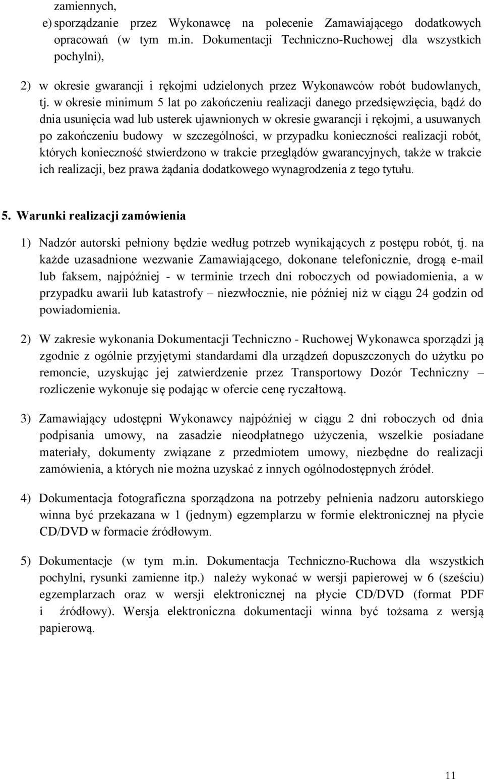 w okresie minimum 5 lat po zakończeniu realizacji danego przedsięwzięcia, bądź do dnia usunięcia wad lub usterek ujawnionych w okresie gwarancji i rękojmi, a usuwanych po zakończeniu budowy w