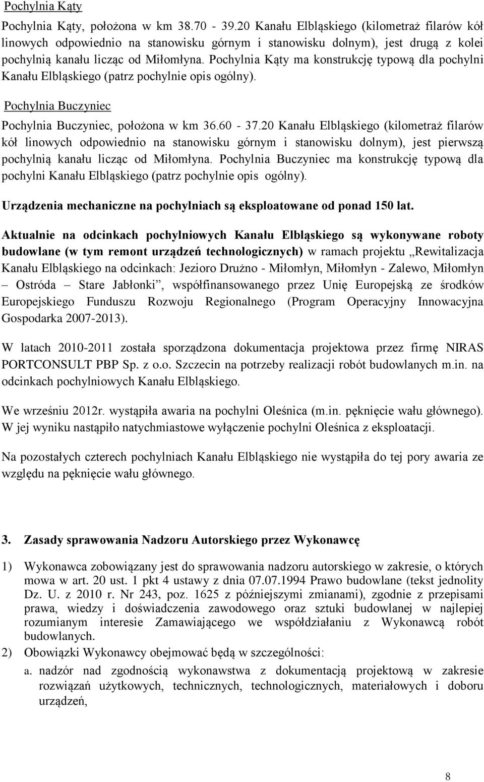 Pochylnia Kąty ma konstrukcję typową dla pochylni Kanału Elbląskiego (patrz pochylnie opis ogólny). Pochylnia Buczyniec Pochylnia Buczyniec, położona w km 36.60 37.