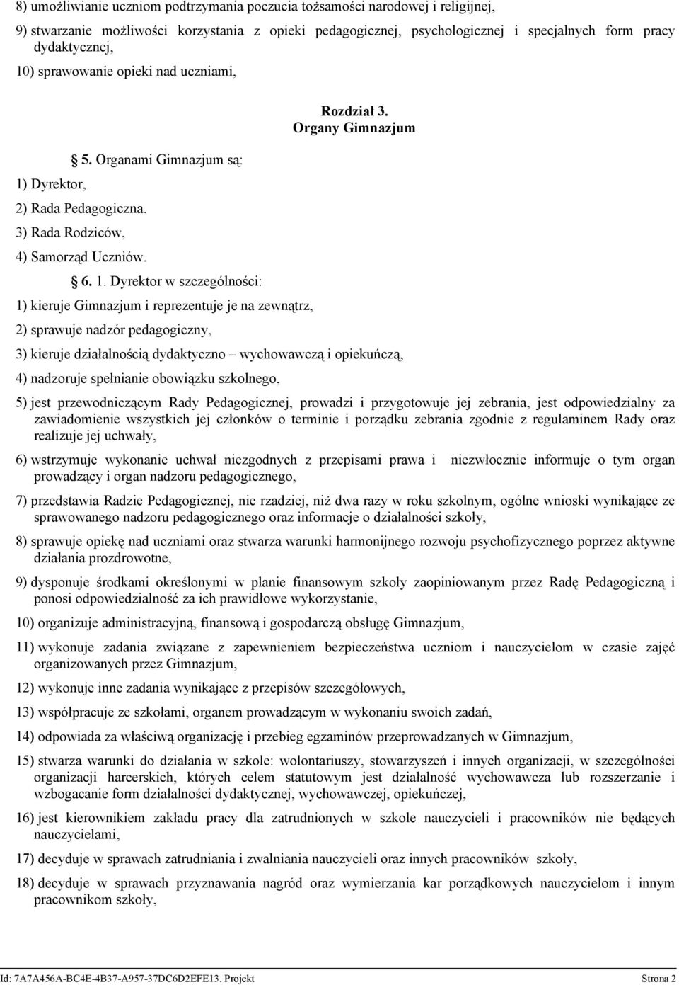 Organy Gimnazjum 3) kieruje działalnością dydaktyczno wychowawczą i opiekuńczą, 4) nadzoruje spełnianie obowiązku szkolnego, 5) jest przewodniczącym Rady Pedagogicznej, prowadzi i przygotowuje jej