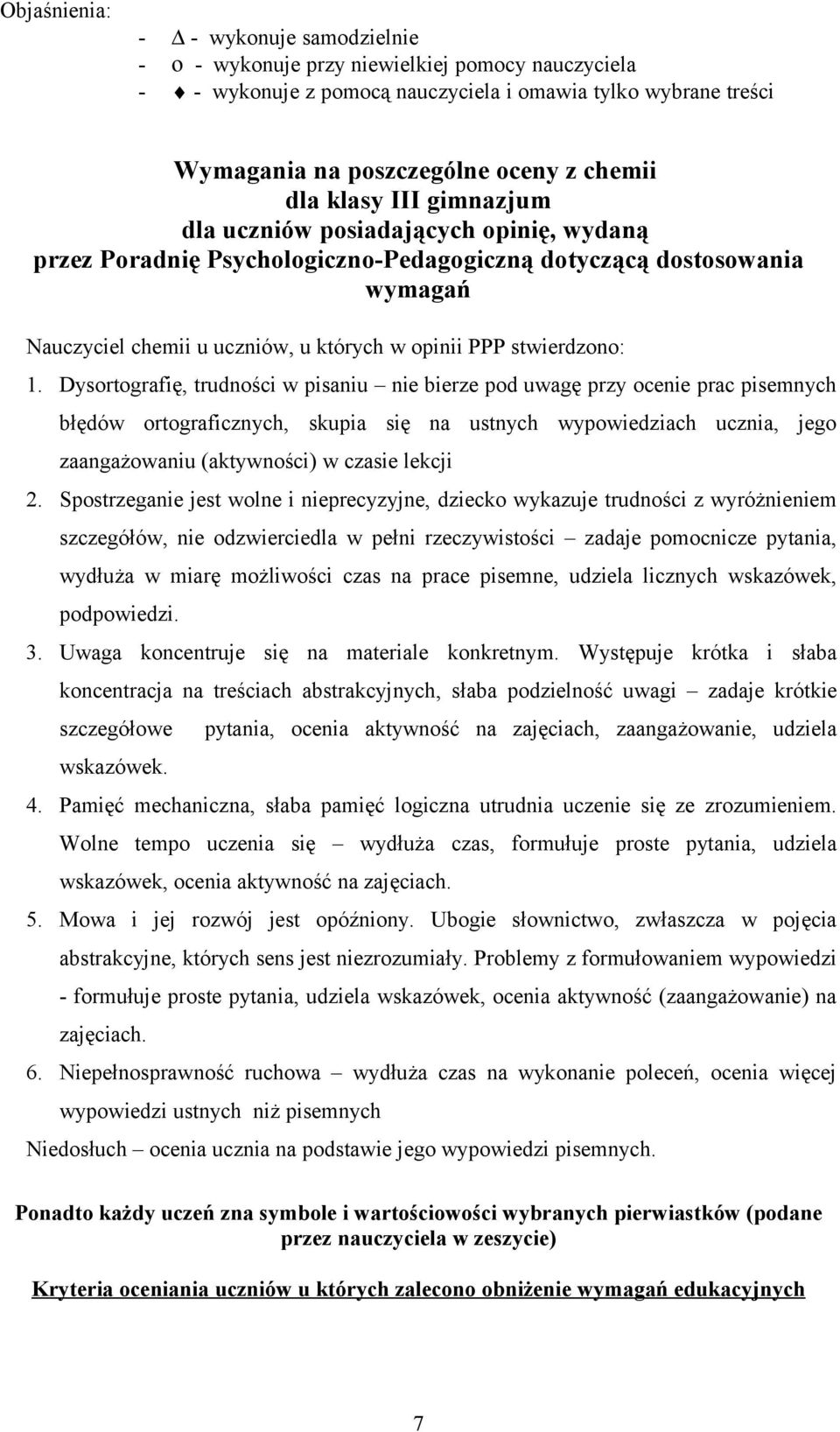 1. Dysortografię, trudności w pisaniu nie bierze pod uwagę przy ocenie prac pisemnych błędów ortograficznych, skupia się na ustnych wypowiedziach ucznia, jego zaangażowaniu (aktywności) w czasie