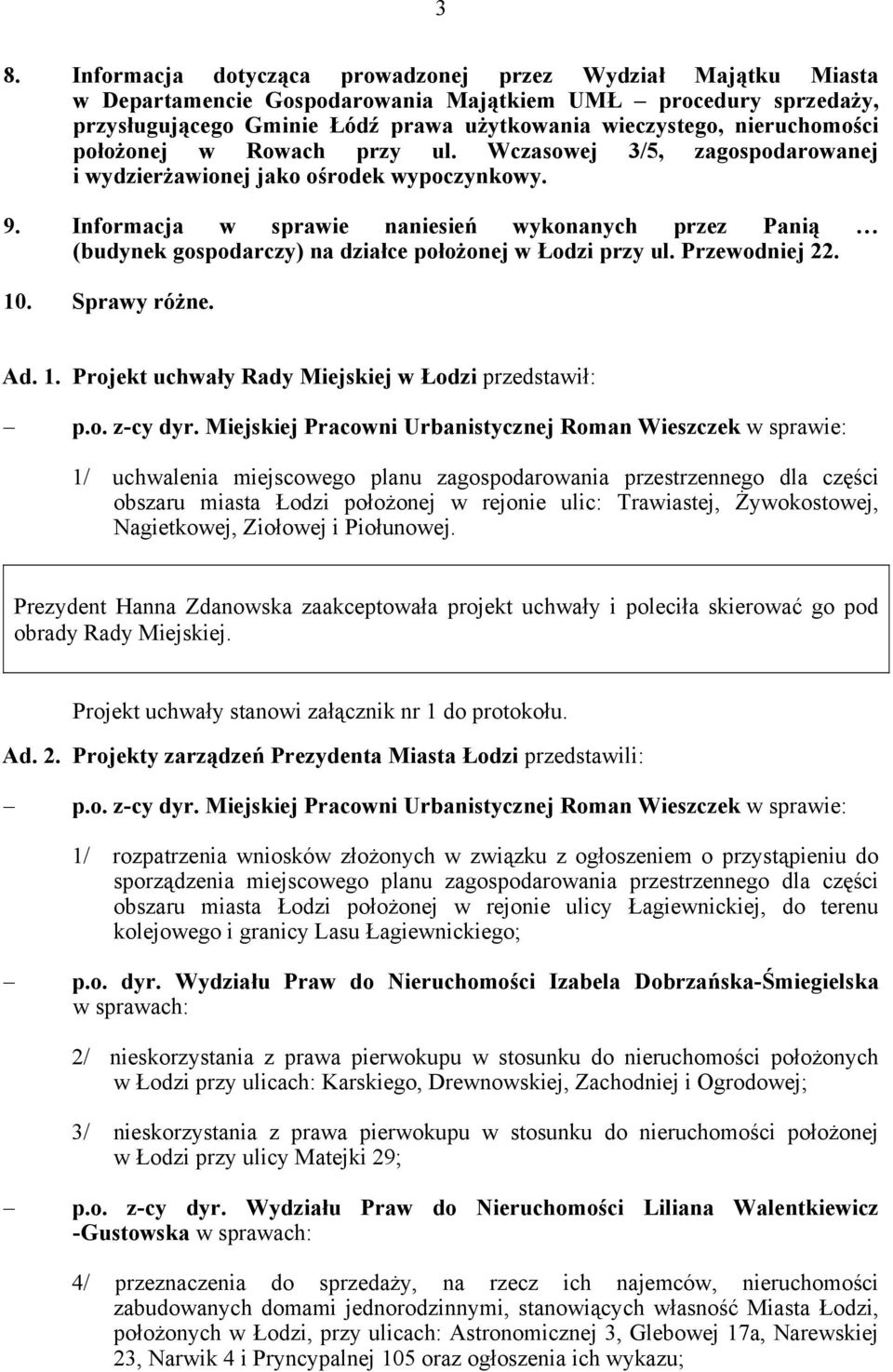 Informacja w sprawie naniesień wykonanych przez Panią (budynek gospodarczy) na działce położonej w Łodzi przy ul. Przewodniej 22. 10. Sprawy różne. Ad. 1. Projekt uchwały Rady Miejskiej w Łodzi przedstawił: p.