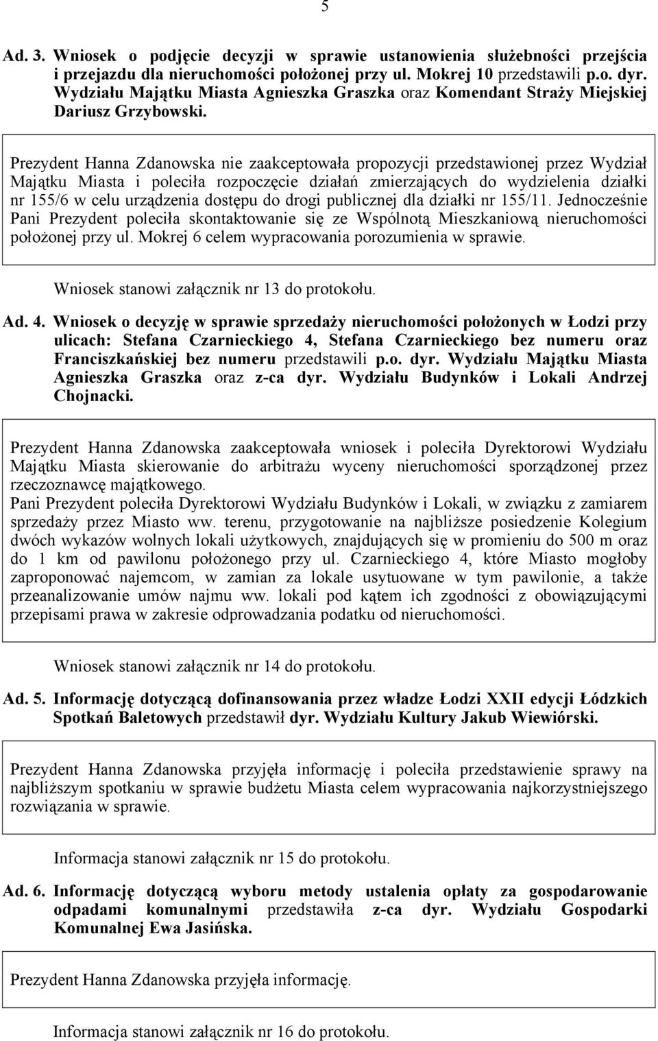 Prezydent Hanna Zdanowska nie zaakceptowała propozycji przedstawionej przez Wydział Majątku Miasta i poleciła rozpoczęcie działań zmierzających do wydzielenia działki nr 155/6 w celu urządzenia